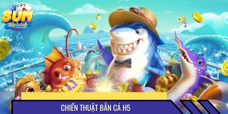 Kinh nghiệm bắn cá H5 mang lại hiệu quả cao