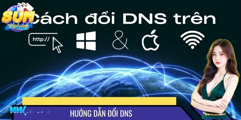 Hướng Dẫn Đổi DNS Nhanh Chóng, Tăng Tốc Truy Cập SUMVIP Ngay