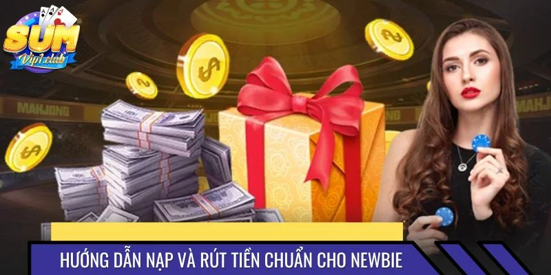 Hướng dẫn nạp và rút tiền chuẩn tuyệt đối cho newbie