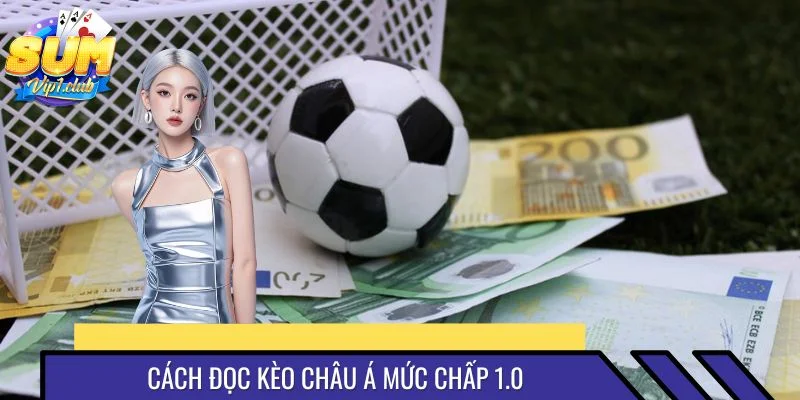 Mức chấp 1.0 quen thuộc của kèo châu Á