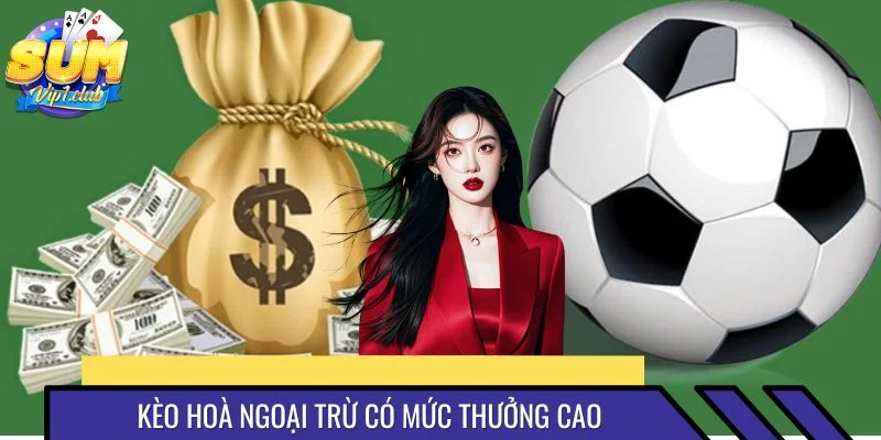 Kèo hoà ngoại trừ có mức ăn thưởng hợp lý
