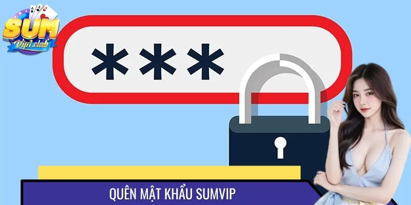 Quên Mật Khẩu SUMVIP - Cách Lấy Lại Nhanh Chóng & An Toàn