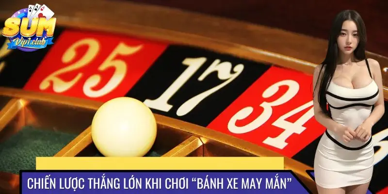 Chiến lược thắng lớn khi chơi “bánh xe may mắn”